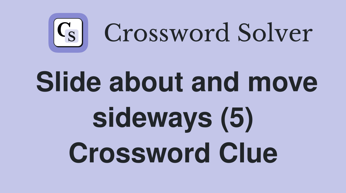 Slide about and move sideways (5) Crossword Clue Answers Crossword